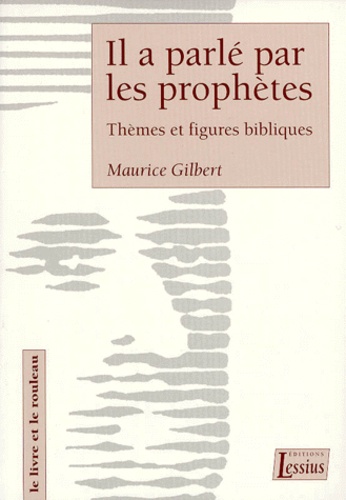 Maurice Gilbert - Il A Parle Par Les Prophetes. Themes Et Figures Bibliques.