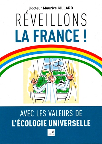Maurice Gillard - Réveillons la France ! - Avec les valeurs de l'écologie universelle.