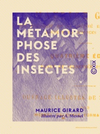 Maurice Girard et A. Mesnel - La Métamorphose des insectes.