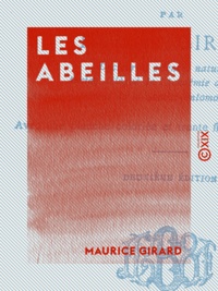 Maurice Girard - Les Abeilles - Organes et fonctions, éducation et produits, miel et cire.