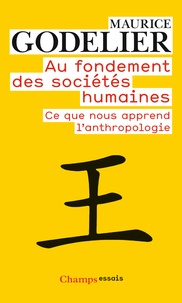 Maurice Godelier - Au fondement des sociétés humaines - Ce que nous apprend l'anthropologie.