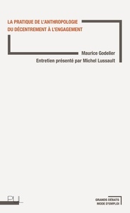 Maurice Godelier et Michel Lussault - La pratique de l'anthropologie - Du décentrement à l'engagement.
