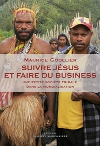 Maurice Godelier - Suivre Jésus et faire du business - Une petite société tribale dans la mondialisation.