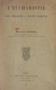 Maurice Goguel - L'eucharistie - Des origines à Justin Martyr.