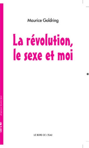 Maurice Goldring - La Révolution, le sexe et moi.