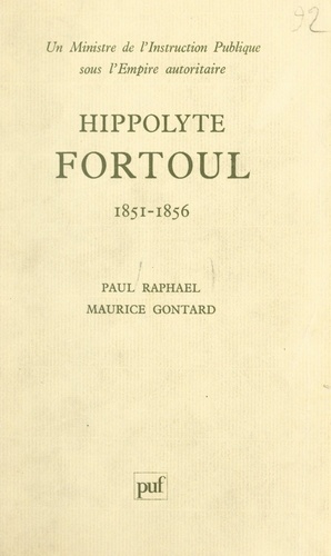 Hippolyte Fortoul. Un ministre de l'instruction publique sous l'Empire autoritaire, 1851-1856