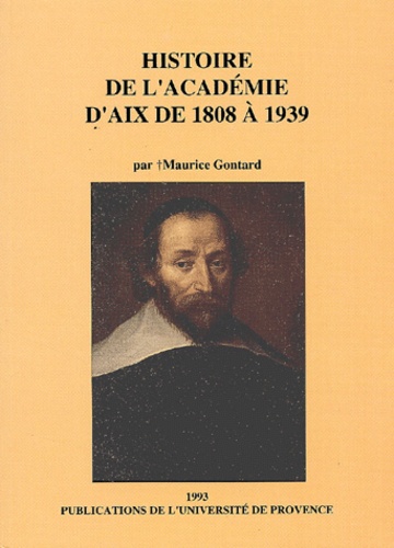 Maurice Gontard - Histoire De L'Academie Des Sciences, Agriculture, Arts Et Belles-Lettres D'Aix De 1808 A 1939.