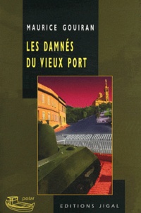 Maurice Gouiran - Les damnés du vieux port.