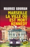 Maurice Gouiran - Marseille, la ville où est mort Kennedy.