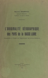 Maurice Grandazzi - L'originalité géographique des pays de la Basse-Loire - Introduction à l'étude du département de la Loire-Inférieure.