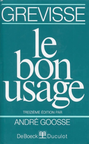 Maurice Grevisse et André Goosse - Le bon usage - Grammaire française.