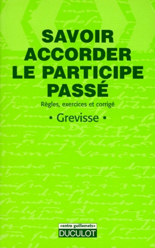 Maurice Grevisse - Savoir Accorder Le Participe Passe. Regles, Exercices Et Corriges.