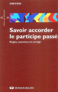Maurice Grevisse - Savoir accorder le participe passé - Règles, exercices et corrigé.