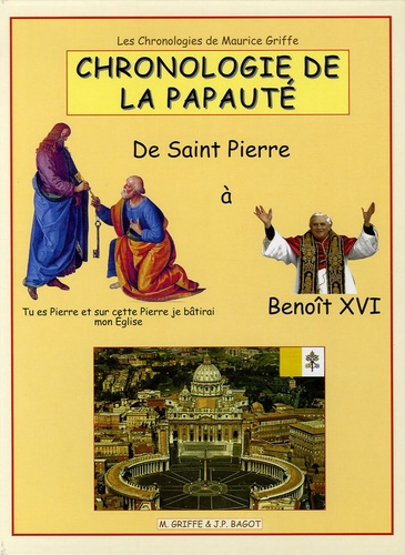 Maurice Griffe - Chronologie de la papauté - De Saint Pierre à Benoît XVI.