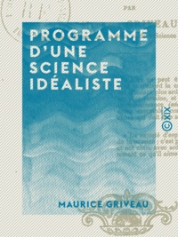 Maurice Griveau - Programme d'une science idéaliste - Des harmonies qui font la beauté dans la nature et l'œuvre d'art.