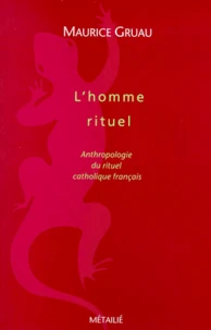 L'Homme Rituel. Anthropologie Du Rituel Catholique Francais
