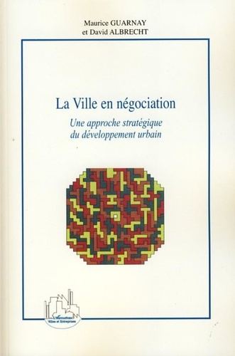 Maurice Guarnay et David Albrecht - La Ville en négociation - Une approche stratégique du développement urbain.