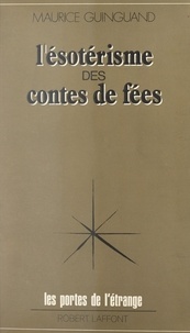 Maurice Guinguand et Francis Mazière - L'ésotérisme des contes de fées.