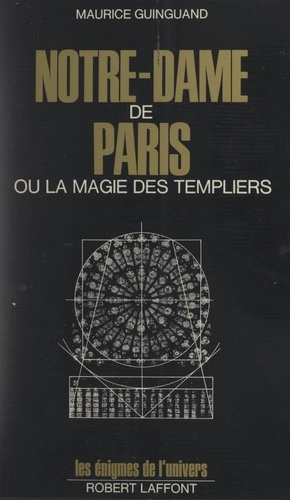 Notre-Dame de Paris. Ou La magie des templiers