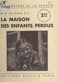Maurice-H. Lelong - La maison des enfants perdus - Ou 26 petites filles abandonnées qui ont retrouvé une maman.