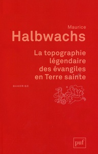 Maurice Halbwachs - La topographie légendaire des évangiles en Terre sainte - Etude de mémoire collective.