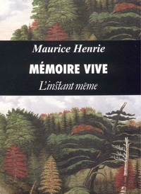 Maurice Henrie - Mémoire vive.