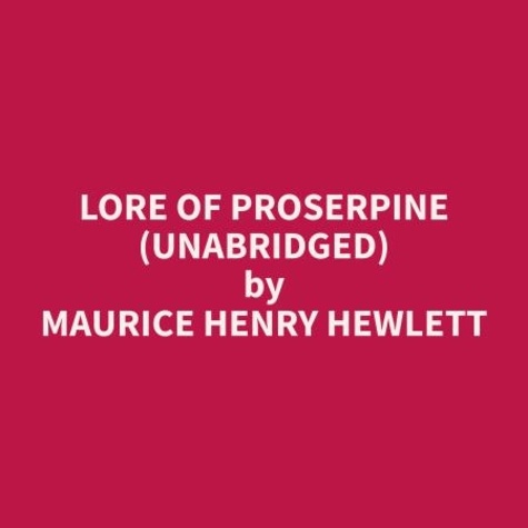 Maurice Henry Hewlett et Donnie Castillo - Lore of Proserpine (Unabridged).