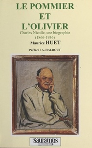 Maurice Huet et Alain Halbout - Le pommier et l'olivier - Charles Nicolle, une biographie (1866-1936).