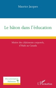 Maurice Jacques - Le bâton dans l'éducation - Misère des châtiments corporels d'Haïti au Canada.