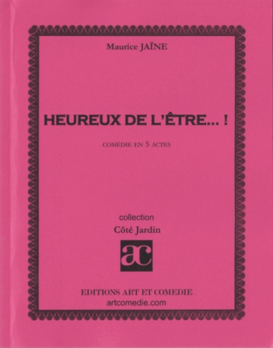 Maurice Jaine - HEUREUX DE L'ETRE... ! : COMEDIE EN CINQ ACTES.