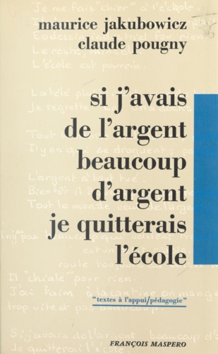 Si j'avais de l'argent, beaucoup d'argent, je quitterais l'école. Textes d'élèves d'un C.E.T. de la Région parisienne