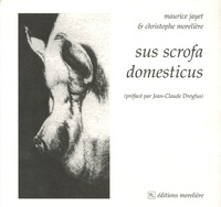 Maurice Jayet et Christophe Morelière - Sus scrofa domesticus (flânerie sur le porc).