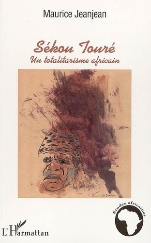 Maurice Jeanjean - Sékou Touré - Un totalitarisme africain.