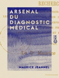 Maurice Jeannel - Arsenal du diagnostic médical - Recherches sur les thermomètres, les balances, les instruments d'exploration des organes respiratoires, de l'appareil cardio-vasculaire, du système nerveux, les speculums uteri et les laryngoscopes.