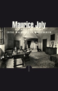 Maurice Joly - Dialogue aux enfers entre Machiavel et Montesquieu - Précédé de L'Etat retors.