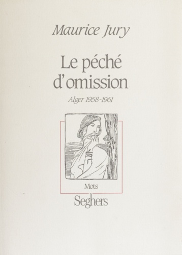 Maurice Jury - Le péché d'omission - Alger, 1958-1961.