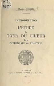 Maurice Jusselin - Introduction à l'étude du tour du chœur de la cathédrale de Chartres.