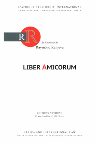 Maurice Kamga et Makane Moïse Mbengue - Liber Amicorum en l'honneur de Raymond Ranjeva - L'Afrique et le droit international : variations sur l'organisation internationale.