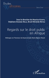 Maurice Kamto et Stéphane Doumbé-Billé - Regards sur le droit public en Afrique - Mélanges en l'honneur du Doyen Joseph-Marie Bipoun Woum.
