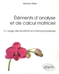 Maurice Kibler - Eléments d'analyse et de calcul matriciel à l'usage des étudiants en sciences physiques.