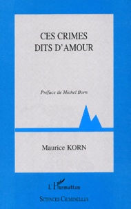 Maurice Korn - Ces crimes dits d'amour.