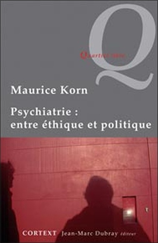Maurice Korn - Psychiatrie : entre éthique et politique.