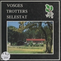 Maurice Kubler et Charles Riera - Les Vosges Trotters de Sélestat - De 1911 à 1986 sur les sentiers d'une passion.