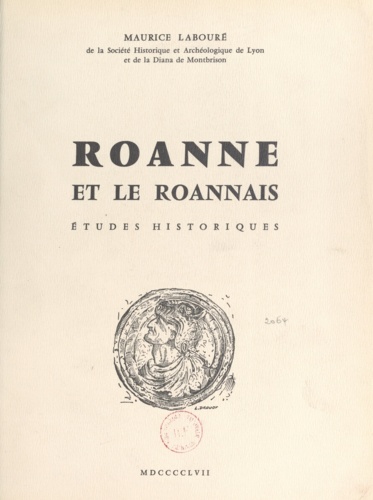 Roanne et le Roannais, études historiques. Thèse pour le Doctorat d'université présentée à la Faculté des lettres de l'Université de Lyon