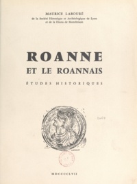 Maurice Labouré et L. Drouot - Roanne et le Roannais, études historiques - Thèse pour le Doctorat d'université présentée à la Faculté des lettres de l'Université de Lyon.