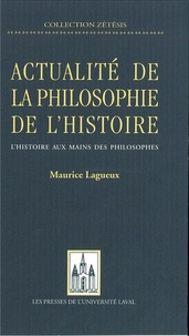 Maurice Lagueux - Actualité de la philosophie de l'histoire - L’histoire aux mains des philosophes.