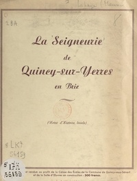 Maurice Lahaye et Maurice Perraguin - La seigneurie de Quincy-sur-Yerres en Brie - Notes d'histoire locale.