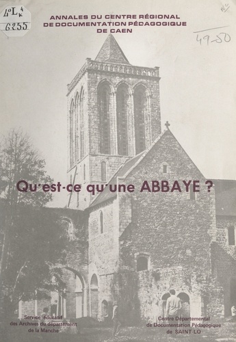 Maurice Lantier - Qu'est-ce qu'une abbaye ? - Réponse en 80 textes et 22 illustrations par les abbayes de la Manche (ancien bailliage du Cotentin).