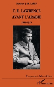 Maurice Lares - T.E Lawrence Avant L'Arabie : 1888 - 1914.