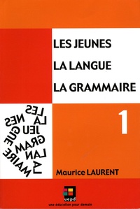 Maurice Laurent - Les jeunes, la langue, la grammaire - Volume 1, Catégories de mots, fonctions dans la phrase.